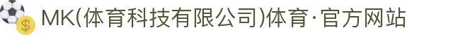 MK(体育科技有限公司)体育·官方网站
