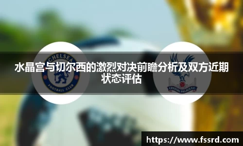 水晶宫与切尔西的激烈对决前瞻分析及双方近期状态评估